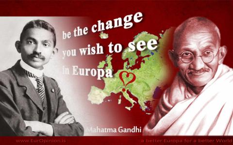 Mahatma Gandhi: BE the change you want to see in Europa